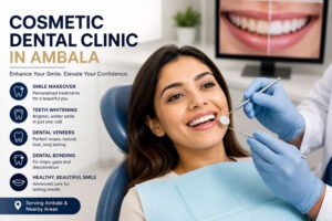 Cosmetic Dental Clinic in Ambala for smile makeover and advanced cosmetic dental care
